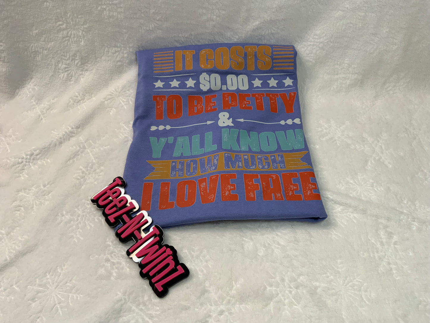 IT COSTS 0.00 TO BE PETTY & Y'ALL KNOW HOW MUCH I LOVE FREE