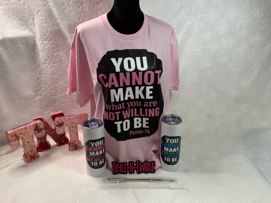 YOU CANNOT MAKE WHAT YOU ARE NOT WILLING TO BE
